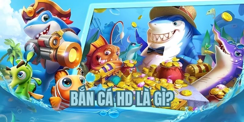 Bắn cá HD - Siêu phẩm săn mồi đỉnh nhất năm 2025