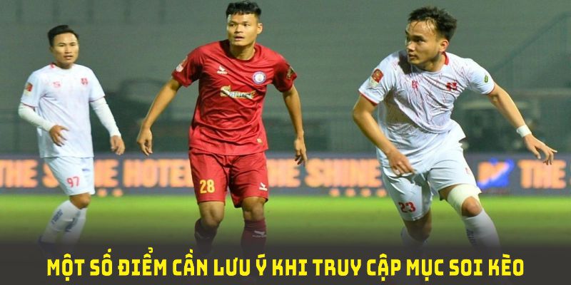 Một số điểm cần lưu ý khi truy cập mục soi kèo bóng đá Việt Nam