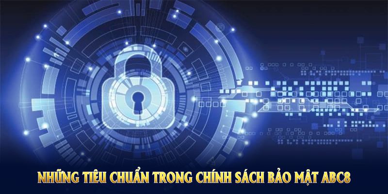 Những tiêu chuẩn trong chính sách bảo mật ABC8 có tầm ảnh hưởng quan trọng