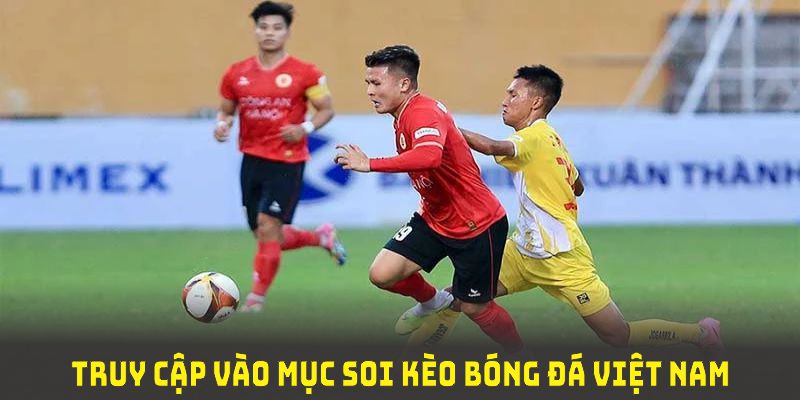 Bạn nên truy cập vào mục soi kèo bóng đá Việt Nam tại abc8